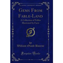 Gems From Fable-Land: A Collection of Fables Illustrated by Facts