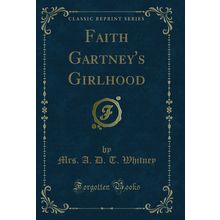 Faith Gartney's Girlhood (Classic Reprint)
