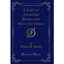 A List of Approved Books for Boys and Girls (Classic Reprint)