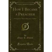 How I Became a Preacher: A Sequel to "How I Became a Sailor" (Classic Reprint)