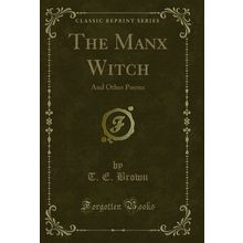 The Manx Witch: And Other Poems (Classic Reprint)