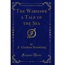 The Warhawk a Tale of the Sea, Vol. 2 of 3 (Classic Reprint)