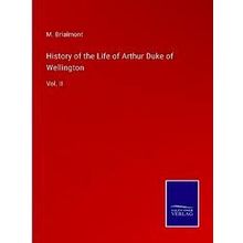 History of the Life of Arthur Duke of Wellington - M. Brialmont