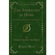 The Americans at Home, Vol. 2 of 3: Or Byeways, Backwoods, and Prairies