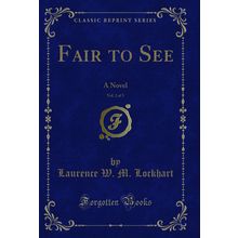 Fair to See, Vol. 2 of 3: A Novel (Classic Reprint)