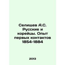 Selishchev A.S. Russians and Koreans. Experience of First Contacts 1854-1884 In