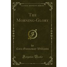 The Morning-Glory (Classic Reprint)