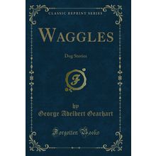 Waggles: Dog Stories (Classic Reprint)