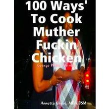 100 Ways To Cook Muther Fuckin Chicken