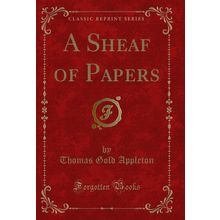 A Sheaf of Papers (Classic Reprint)