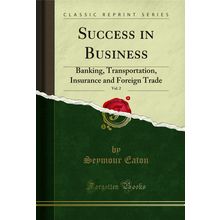 Success in Business, Vol. 2: Banking, Transportation (Classic Reprint)