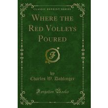 Where the Red Volleys Poured (Classic Reprint)