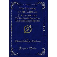 The Memoirs of Mr. Charles J. Yellowplush, Vol. 17 of 26 (Classic Reprint)