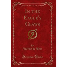 In the Eagle's Claws (Classic Reprint)