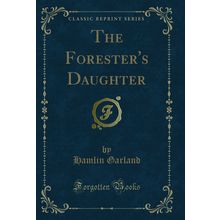 The Forester's Daughter (Classic Reprint)
