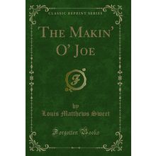 The Makin' O' Joe (Classic Reprint)