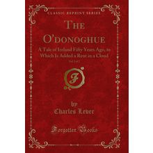 The O'donoghue, Vol. 2 of 2: A Tale of Ireland Fifty Years Ago