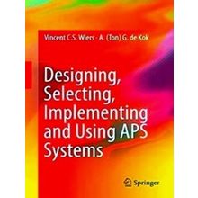 Designing, Selecting, Implementing and Using Aps Systems