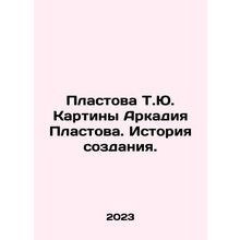 Plast by T.Yu. Paintings by Arkady Plast. History of creation. In Russian /Pla