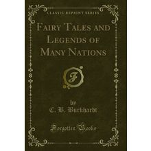 Fairy Tales and Legends of Many Nations (Classic Reprint)