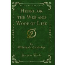 Henri, or the Web and Woof of Life (Classic Reprint)