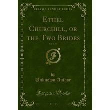 Ethel Churchill, or the Two Brides, Vol. 3 of 3 (Classic Reprint)