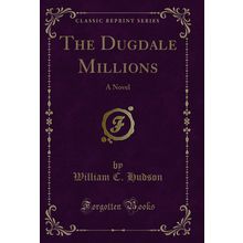 The Dugdale Millions: A Novel (Classic Reprint)