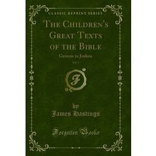 The Children's Great Texts of the Bible, Vol. 1: Genesis to Joshua