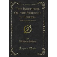 The Inquisitor, Or, the Struggle in Ferrara, Vol. 3 of 3: An Historical Romance