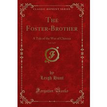 The Foster-Brother, Vol. 3 of 3: A Tale of the War of Chiozza (Classic Reprint)