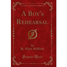 A Boy's Rehearsal (Classic Reprint)