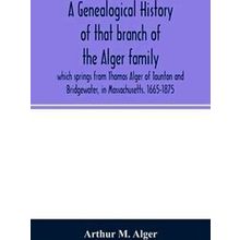 A Genealogical History Of That Branch Of The Alger Family Which Springs From Tho