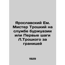 Mr. Trotskys Yaroslavsky in the Service of the bourgeoisie or Leonid Trotskys F