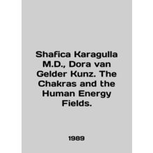 Shafica Karagulla M.D., Dora van Gelder Kunz. The Chakras and the Human Energy