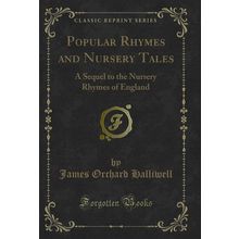 Popular Rhymes and Nursery Tales: A Sequel to the Nursery Rhymes of England