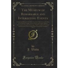 The Museum of Remarkable and Interesting Events, Vol. 1 (Classic Reprint)