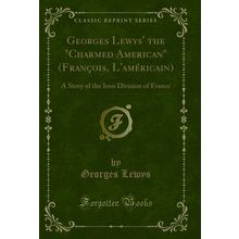 Georges Lewys' the "Charmed American" (François, L'américain) (Classic Reprint)