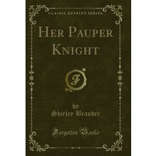 Her Pauper Knight (Classic Reprint)