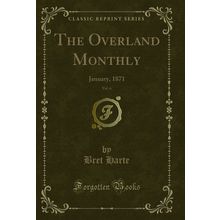 The Overland Monthly, Vol. 6: January, 1871 (Classic Reprint)
