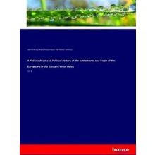 A Philosophical and Political History of the Settlements and Trade of the Europe
