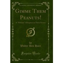 Gimme Them Peanuts!: A "Hokum" Afterpiece in Three Scenes (Classic Reprint)