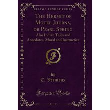 The Hermit of Motee Jhurna, or Pearl Spring: Also Indian Tales and Anecdotes