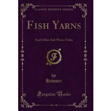 Fish Yarns: And Other Salt Water Tales (Classic Reprint)