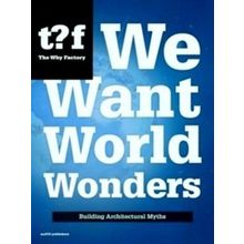 We Want World Wonders - Building Architectural Myths. The Why Factory 7