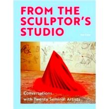 From the Sculptor's Studio - Conversations With 20 Seminal Artists by Ina Cole