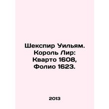 Shakespeare William. King Lear: Quarto 1608, Folio 1623. In Russian /Shekspir U