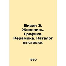 Visin E. Painting. Graphics. Ceramics. Exhibition catalogue. In Russian /Vizin
