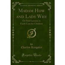 Madam How and Lady Why: Or First Lessons in Earth Lore for Children