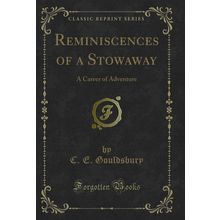 Reminiscences of a Stowaway: A Career of Adventure (Classic Reprint)