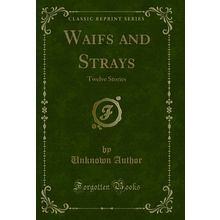 Waifs and Strays: Twelve Stories (Classic Reprint)